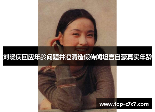 刘晓庆回应年龄问题并澄清造假传闻坦言自豪真实年龄